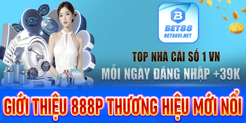 Giới thiệu về 888P - Thương hiệu mới nổi do sự đầu tư mạnh tay từ người anh Bet88